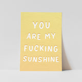 You Are My Fucking Sunshine Print