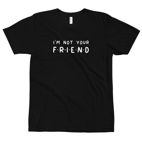 I'm Not Your Friend T-Shirt
