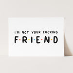 Not Your Friend Print