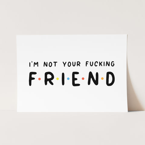 Not Your Friend Print