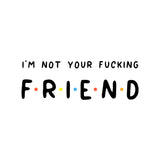 I'm Not Your Friend