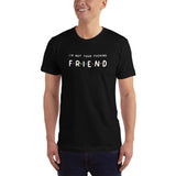 I'm Not Your Friend T-Shirt (NSFW)